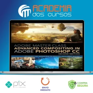 Adobe Master Class Advanced Compositing in Adobe Photoshop CC Bringing the Impossible to Reality, 2nd - Bret Malley [INGLÊS]