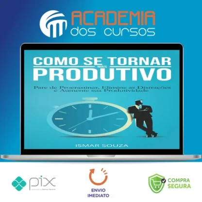 Elimine a Procrastinação e Aumente Sua Produtividade - Ismar Souza