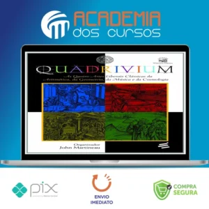 Quadrivium: As Quatro Artes Liberais Clássicas da Aritmética, da Geometria, da Música e da Cosmologia - John Martineau