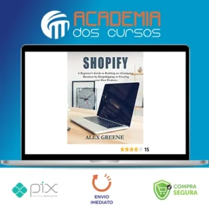 Shopify: A Beginner's Guide to Building an eCommerce Business by Dropshipping or Creating your Own Products - Alex Greene [INGLÊS]