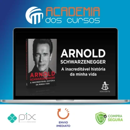 Arnold Schwarzenegger: A Inacreditável História da Minha Vida - Arnold Schwarzenegger