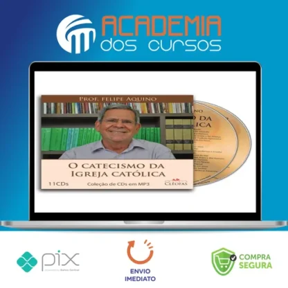 O Catecismo da Igreja Católica - Felipe Aquino