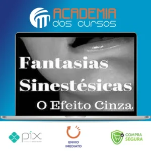 Fantasias Sinestesicas o Efeito Cinza: Aprenda a Conquistar Uma Mulher - Segredos da Atração