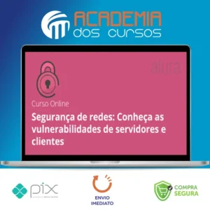 Segurança de Redes: Vulnerabilidades em Clientes e Servidores - Alura